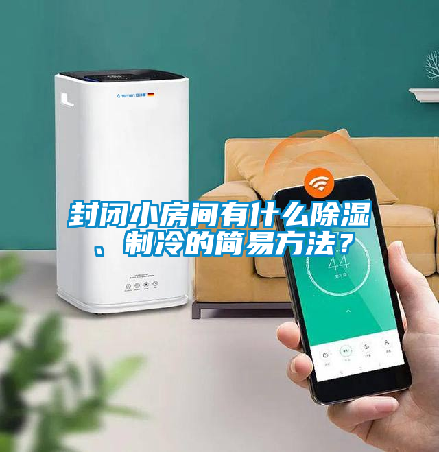 封閉小房間有什么除濕、制冷的簡易方法？