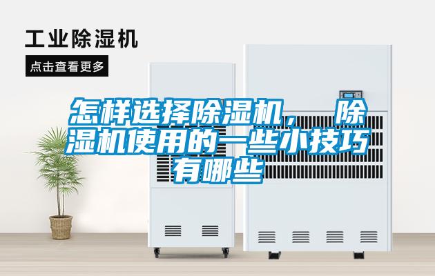 怎樣選擇除濕機(jī)， 除濕機(jī)使用的一些小技巧有哪些