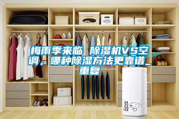 梅雨季來(lái)臨 除濕機(jī)VS空調(diào)，哪種除濕方法更靠譜_重復(fù)