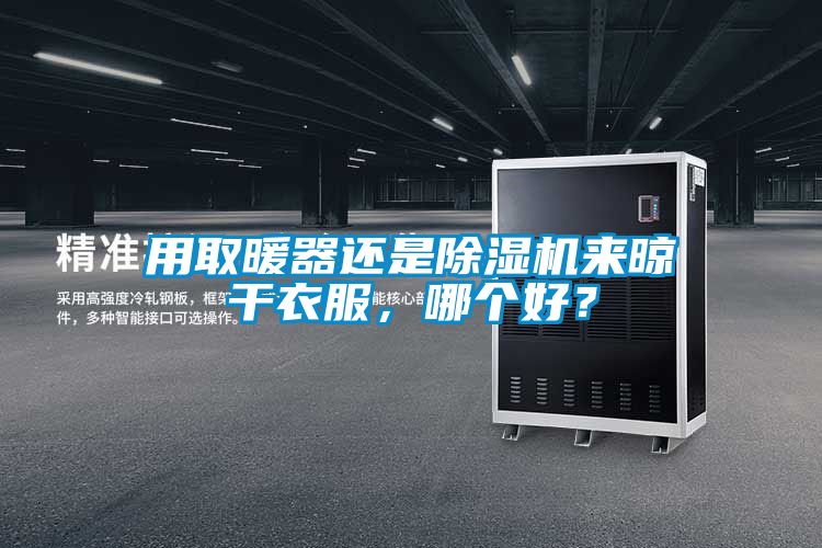 用取暖器還是除濕機(jī)來(lái)晾干衣服，哪個(gè)好？