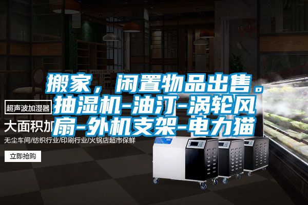 搬家，閑置物品出售。抽濕機-油汀-渦輪風扇-外機支架-電力貓