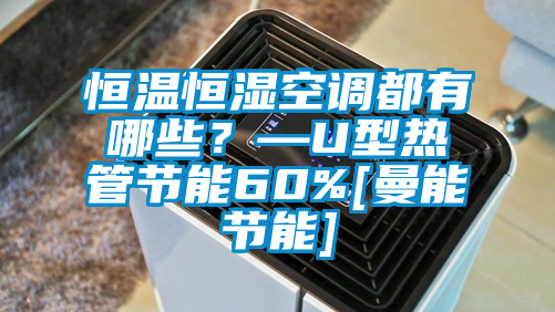恒溫恒濕空調(diào)都有哪些？—U型熱管節(jié)能60%[曼能節(jié)能]