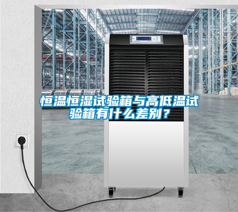 恒溫恒濕試驗(yàn)箱與高低溫試驗(yàn)箱有什么差別？