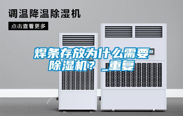 焊條存放為什么需要除濕機(jī)？_重復(fù)