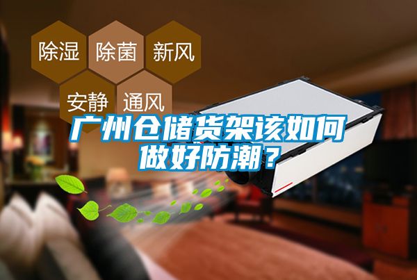 廣州倉儲貨架該如何做好防潮？