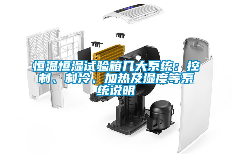 恒溫恒濕試驗(yàn)箱幾大系統(tǒng)：控制、制冷、加熱及濕度等系統(tǒng)說明