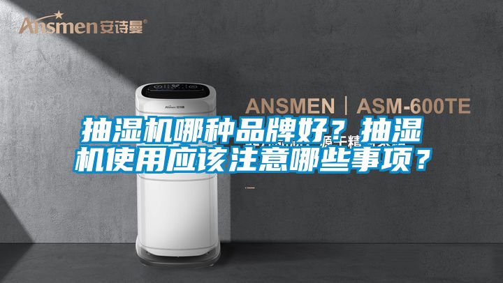 抽濕機(jī)哪種品牌好？抽濕機(jī)使用應(yīng)該注意哪些事項(xiàng)？