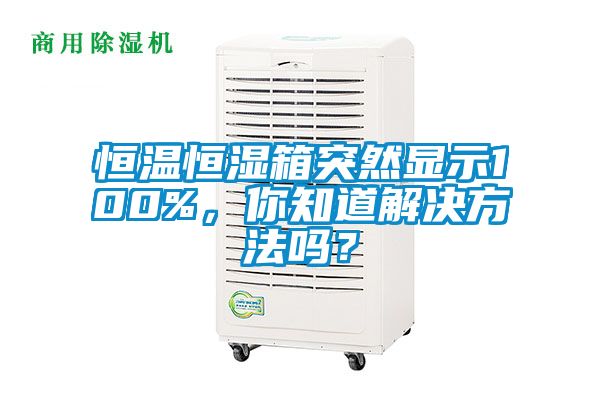 恒溫恒濕箱突然顯示100%，你知道解決方法嗎？