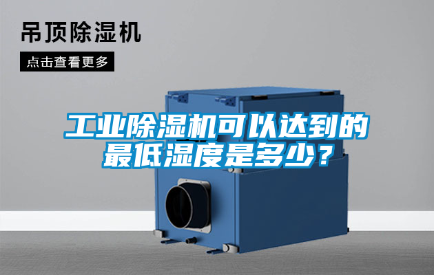 工業(yè)除濕機可以達到的最低濕度是多少？