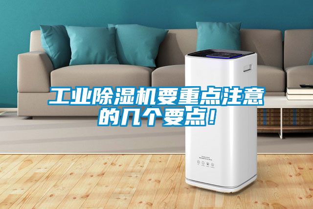 工業(yè)除濕機(jī)要重點(diǎn)注意的幾個(gè)要點(diǎn)！