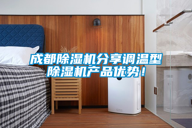 成都除濕機(jī)分享調(diào)溫型除濕機(jī)產(chǎn)品優(yōu)勢！