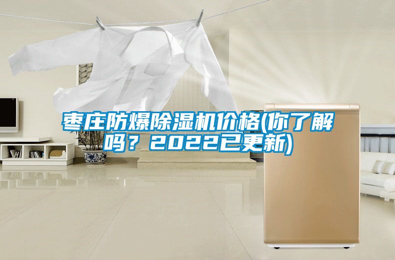 棗莊防爆除濕機價格(你了解嗎？2022已更新)