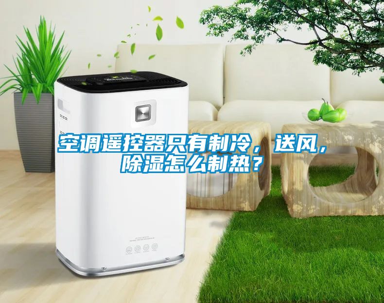 空調(diào)遙控器只有制冷，送風(fēng)，除濕怎么制熱？