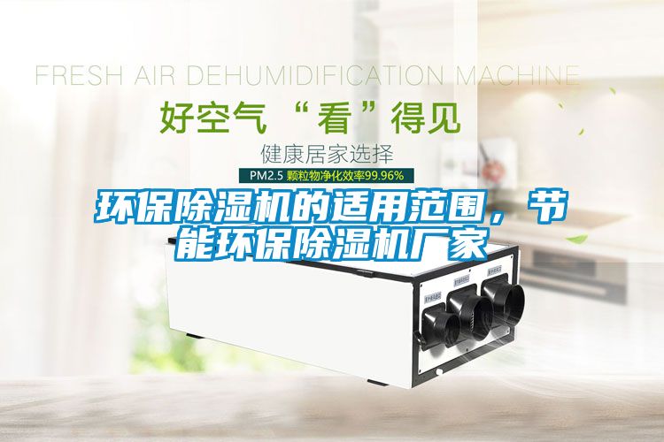 環(huán)保除濕機的適用范圍，節(jié)能環(huán)保除濕機廠家