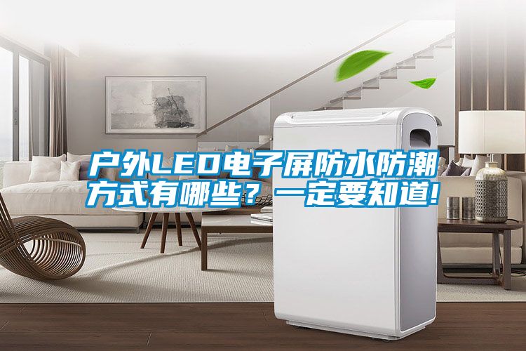 戶外LED電子屏防水防潮方式有哪些？一定要知道!