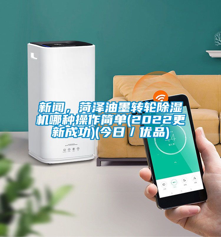 新聞，菏澤油墨轉(zhuǎn)輪除濕機(jī)哪種操作簡(jiǎn)單(2022更新成功)(今日／優(yōu)品)