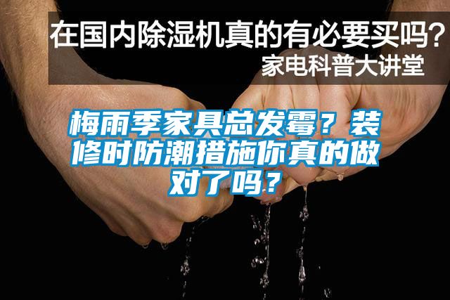 梅雨季家具總發(fā)霉？裝修時防潮措施你真的做對了嗎？