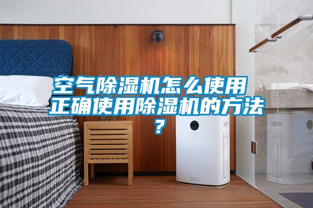 空氣除濕機(jī)怎么使用 正確使用除濕機(jī)的方法？