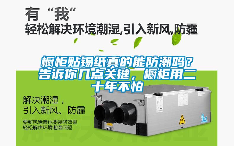 櫥柜貼錫紙真的能防潮嗎？告訴你幾點關(guān)鍵，櫥柜用二十年不怕