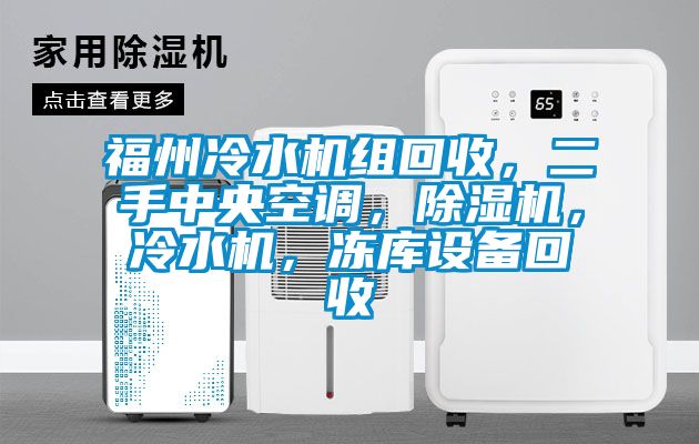 福州冷水機組回收，二手中央空調(diào)，除濕機，冷水機，凍庫設(shè)備回收