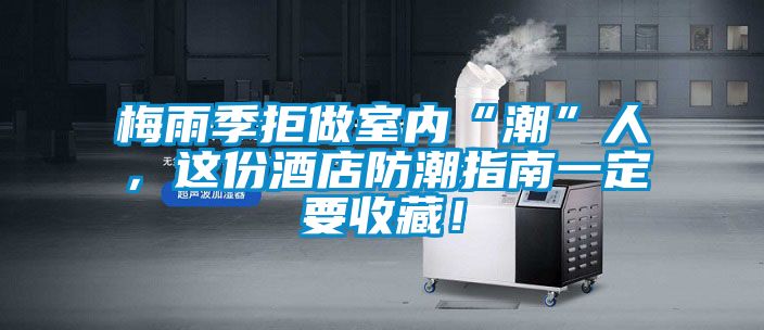 梅雨季拒做室內(nèi)“潮”人，這份酒店防潮指南一定要收藏！