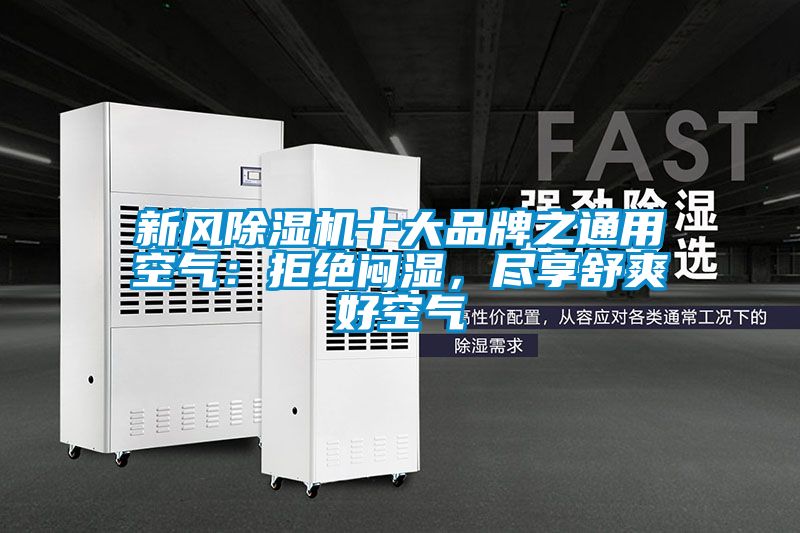 新風(fēng)除濕機(jī)十大品牌之通用空氣：拒絕悶濕，盡享舒爽好空氣