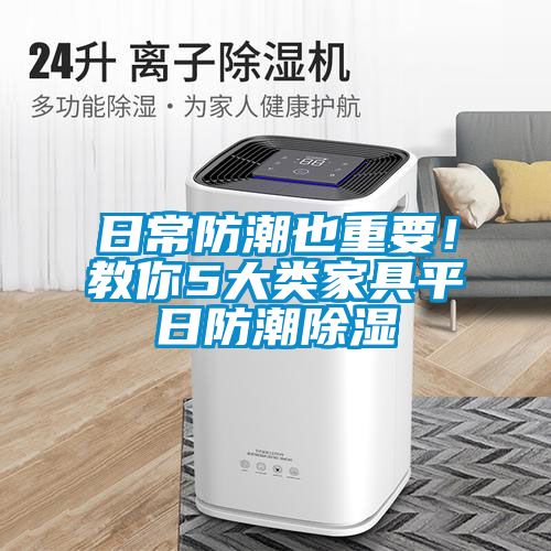 日常防潮也重要！教你5大類家具平日防潮除濕