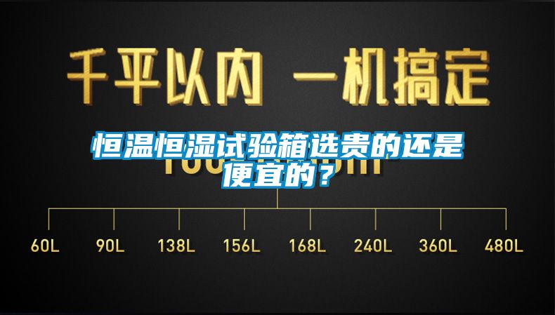 恒溫恒濕試驗箱選貴的還是便宜的？