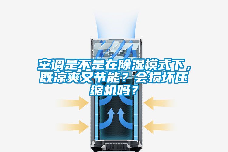 空調(diào)是不是在除濕模式下，既涼爽又節(jié)能？會損壞壓縮機(jī)嗎？
