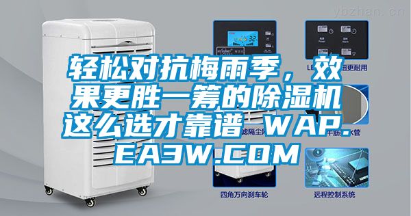 輕松對(duì)抗梅雨季，效果更勝一籌的除濕機(jī)這么選才靠譜 WAP.EA3W.COM