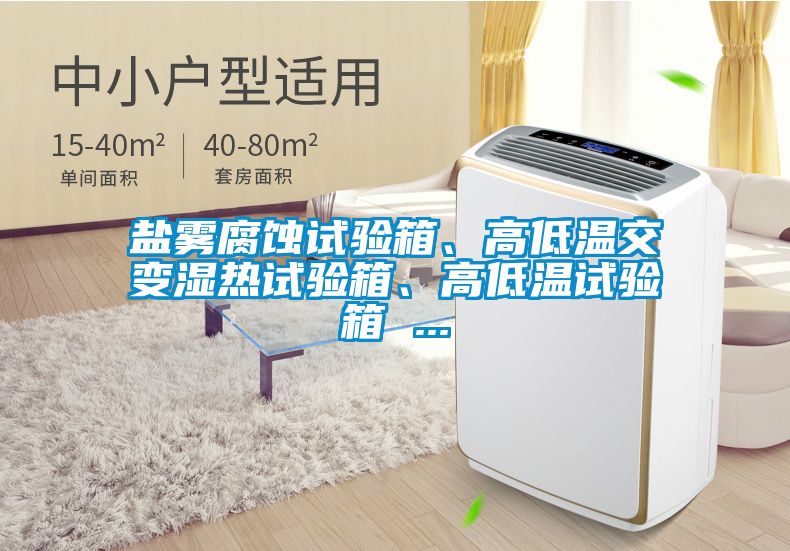 鹽霧腐蝕試驗(yàn)箱、高低溫交變濕熱試驗(yàn)箱、高低溫試驗(yàn)箱 ...