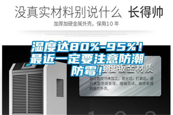 濕度達80%-95%！最近一定要注意防潮防霉！