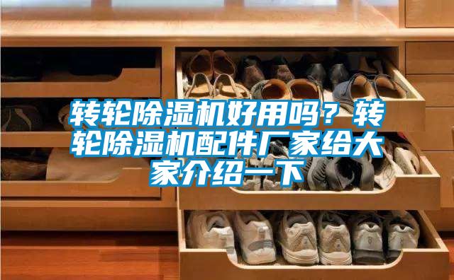 轉(zhuǎn)輪除濕機(jī)好用嗎？轉(zhuǎn)輪除濕機(jī)配件廠家給大家介紹一下