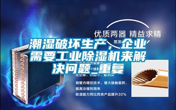 潮濕破壞生產(chǎn)，企業(yè)需要工業(yè)除濕機(jī)來(lái)解決問(wèn)題_重復(fù)