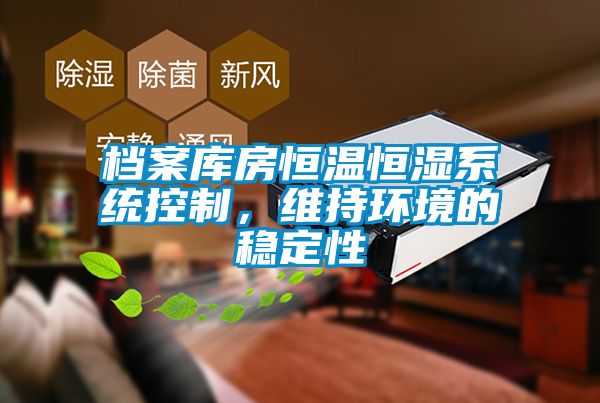 檔案庫(kù)房恒溫恒濕系統(tǒng)控制，維持環(huán)境的穩(wěn)定性