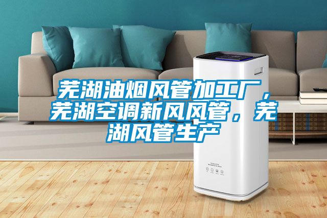 蕪湖油煙風(fēng)管加工廠，蕪湖空調(diào)新風(fēng)風(fēng)管，蕪湖風(fēng)管生產(chǎn)