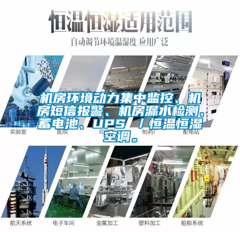 機房環(huán)境動力集中監(jiān)控、機房短信報警、機房漏水檢測、蓄電池、UPS ／恒溫恒濕空調(diào)。