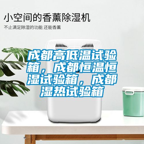 成都高低溫試驗(yàn)箱，成都恒溫恒濕試驗(yàn)箱，成都濕熱試驗(yàn)箱