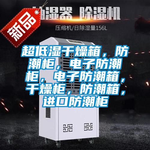 超低濕干燥箱，防潮柜，電子防潮柜，電子防潮箱，干燥柜，防潮箱，進口防潮柜