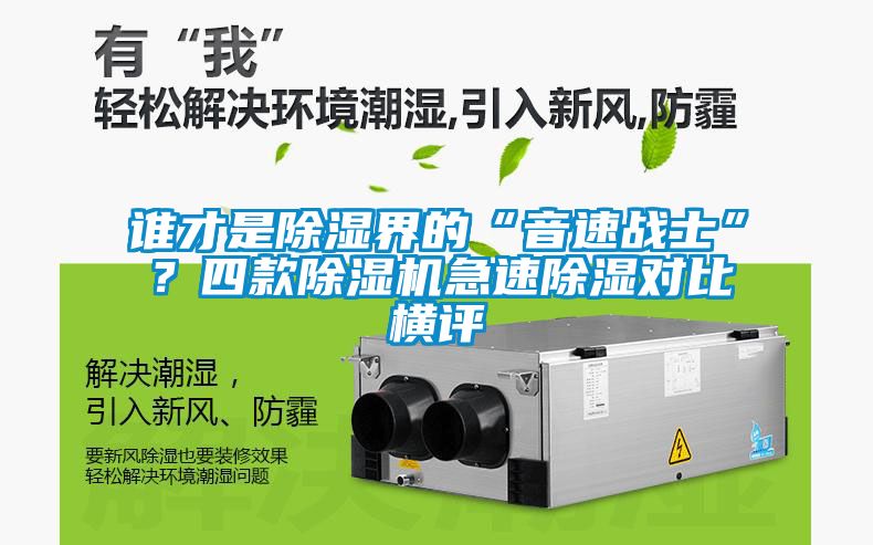 誰(shuí)才是除濕界的“音速戰(zhàn)士”？四款除濕機(jī)急速除濕對(duì)比橫評(píng)