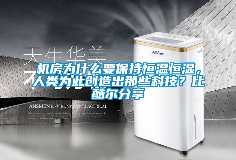 機(jī)房為什么要保持恒溫恒濕，人類(lèi)為此創(chuàng)造出那些科技？比酷爾分享