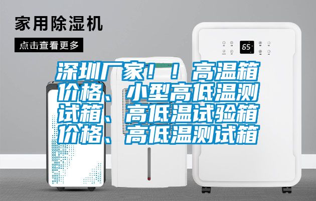 深圳廠家??！高溫箱價格、小型高低溫測試箱、高低溫試驗箱價格、高低溫測試箱