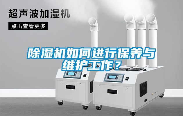 除濕機(jī)如何進(jìn)行保養(yǎng)與維護(hù)工作？