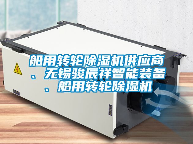 船用轉(zhuǎn)輪除濕機(jī)供應(yīng)商、無(wú)錫駿辰祥智能裝備、船用轉(zhuǎn)輪除濕機(jī)