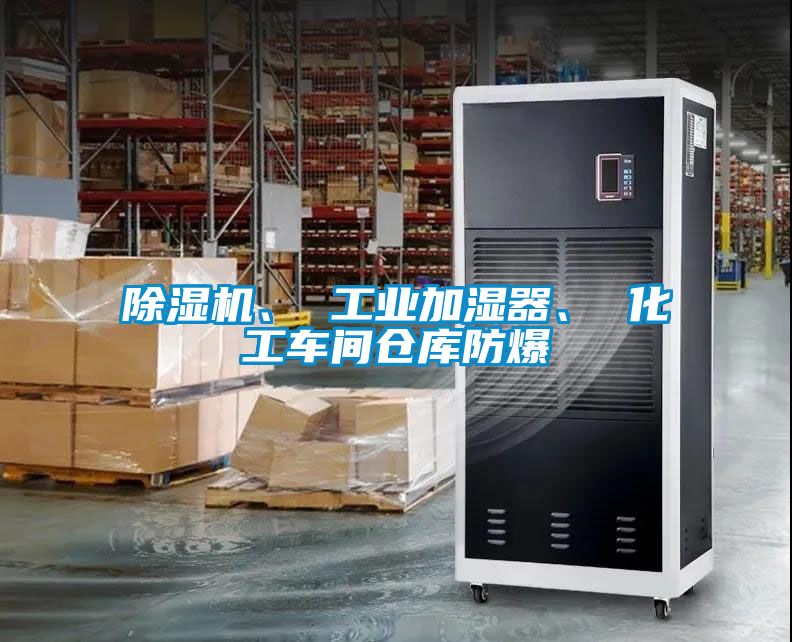 除濕機(jī)、 工業(yè)加濕器、 化工車間倉庫防爆