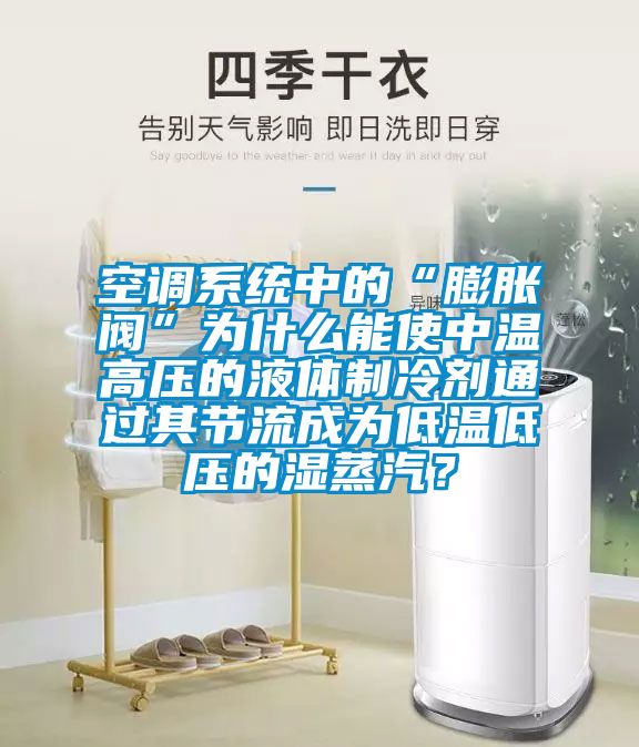 空調(diào)系統(tǒng)中的“膨脹閥”為什么能使中溫高壓的液體制冷劑通過其節(jié)流成為低溫低壓的濕蒸汽？