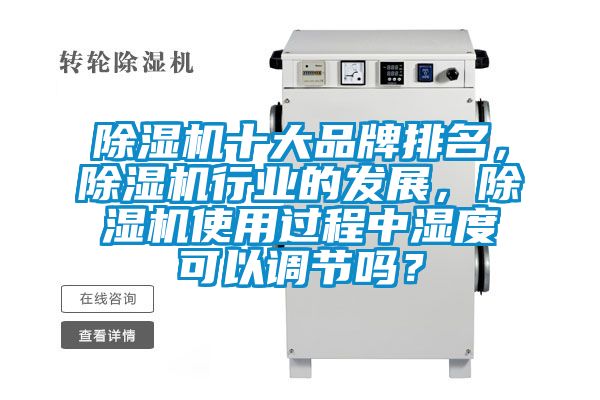 除濕機十大品牌排名，除濕機行業(yè)的發(fā)展，除濕機使用過程中濕度可以調(diào)節(jié)嗎？