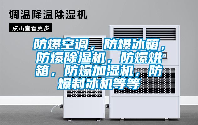 防爆空調(diào)，防爆冰箱，防爆除濕機，防爆烘箱，防爆加濕機，防爆制冰機等等