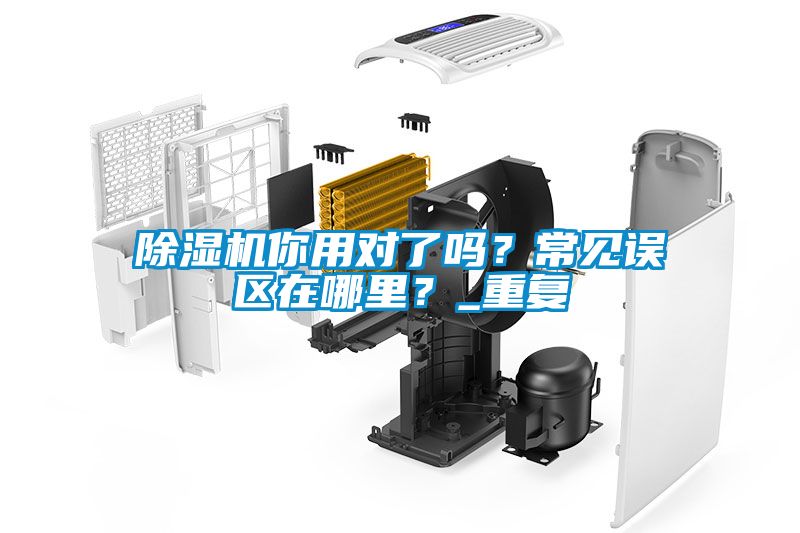 除濕機(jī)你用對(duì)了嗎？常見(jiàn)誤區(qū)在哪里？_重復(fù)