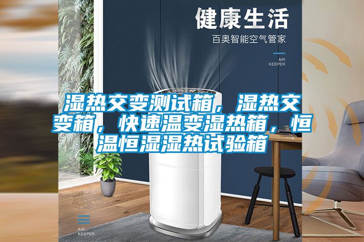 濕熱交變測試箱，濕熱交變箱，快速溫變濕熱箱，恒溫恒濕濕熱試驗(yàn)箱